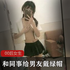 00后女生和同事给男友戴绿帽-对白刺激[1v+600M]