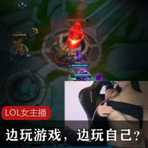 [Junaaa]-LOL女主播边玩游戏，边玩自己？[3V+7.68G]